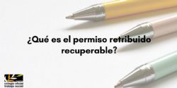 ¿Qué es el permiso retribuido recuperable? ¿Tengo derecho al permiso retribuido recuperable?