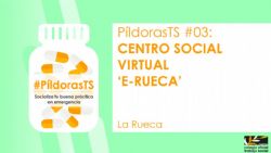 Tercera entrega de #PíldorasTS: Centro social virtual "E-Rueca"