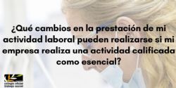 ¿Qué cambios en la prestación de mi actividad laboral pueden realizarse si mi empresa realiza una actividad calificada como esencial?